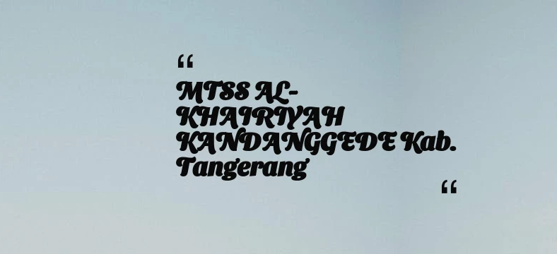 thumbnail for MTSS AL-KHAIRIYAH KANDANGGEDE Kab. Tangerang