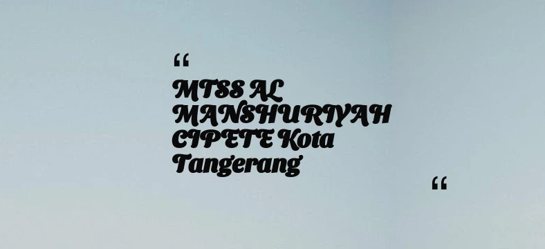 thumbnail for MTSS AL MANSHURIYAH CIPETE Kota Tangerang