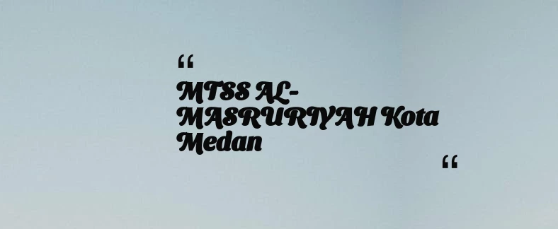 thumbnail for MTSS AL-MASRURIYAH Kota Medan