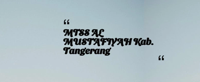 thumbnail for MTSS AL MUSTAFIYAH Kab. Tangerang