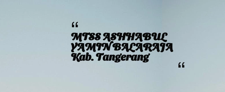 thumbnail for MTSS ASHHABUL YAMIN BALARAJA Kab. Tangerang