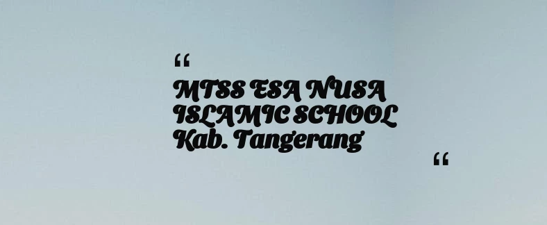 thumbnail for MTSS ESA NUSA ISLAMIC SCHOOL Kab. Tangerang