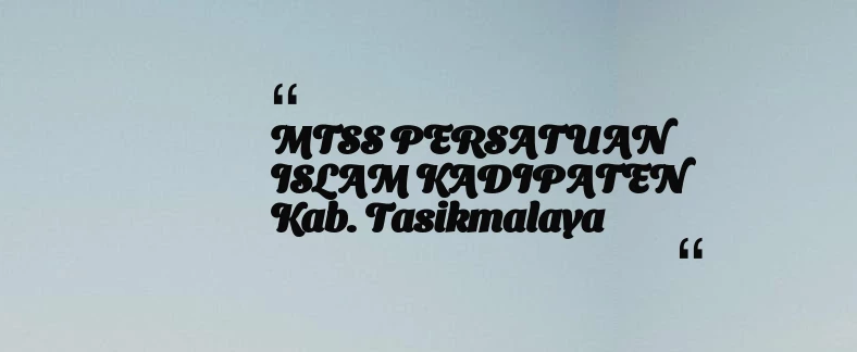 thumbnail for MTSS PERSATUAN ISLAM KADIPATEN Kab. Tasikmalaya