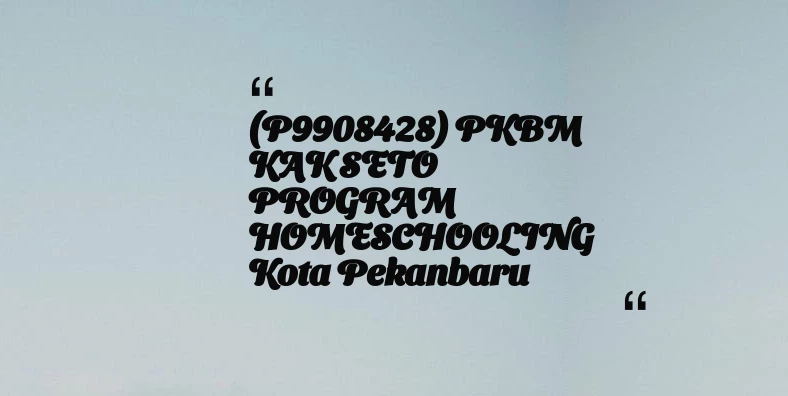 thumbnail for (P9908428) PKBM KAK SETO PROGRAM HOMESCHOOLING Kota Pekanbaru