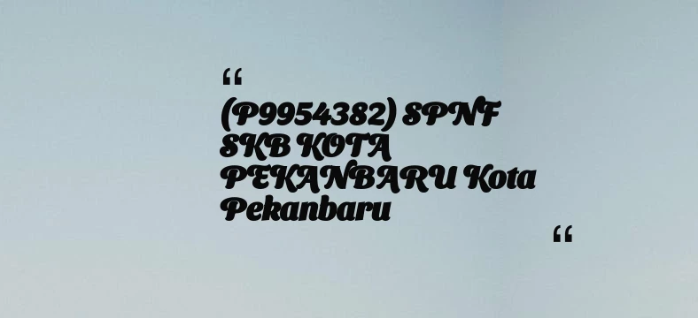 thumbnail for (P9954382) SPNF SKB KOTA PEKANBARU Kota Pekanbaru
