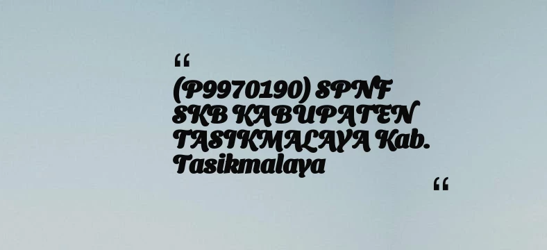 thumbnail for (P9970190) SPNF SKB KABUPATEN TASIKMALAYA Kab. Tasikmalaya