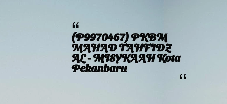 thumbnail for (P9970467) PKBM MAHAD TAHFIDZ AL - MISYKAAH Kota Pekanbaru