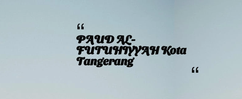 thumbnail for PAUD AL-FUTUHIYYAH Kota Tangerang