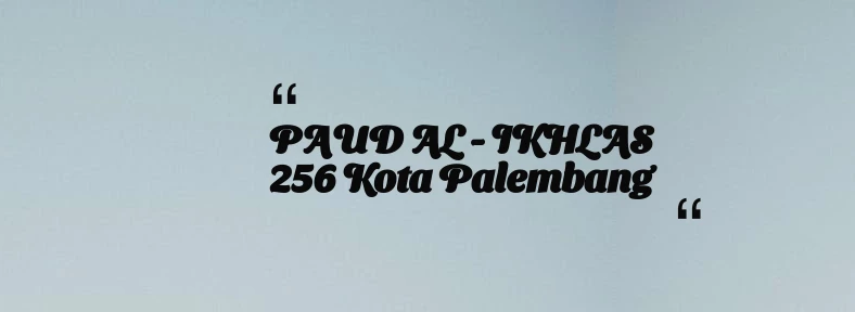 thumbnail for PAUD AL - IKHLAS 256 Kota Palembang