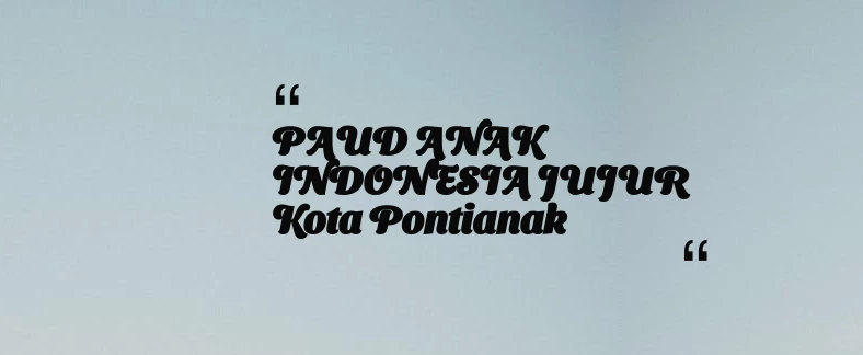 thumbnail for PAUD ANAK INDONESIA JUJUR Kota Pontianak