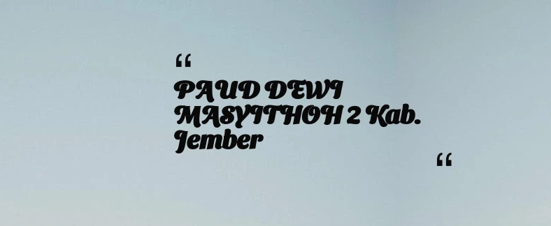 thumbnail for PAUD DEWI MASYITHOH 2 Kab. Jember