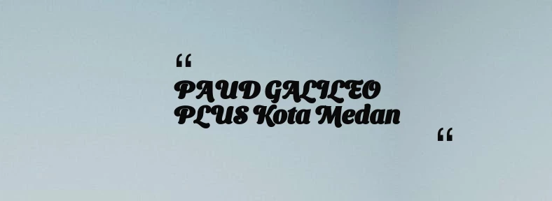 thumbnail for PAUD GALILEO PLUS Kota Medan