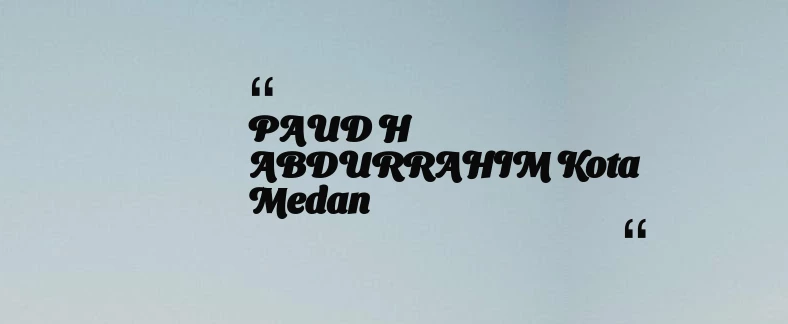 thumbnail for PAUD H ABDURRAHIM Kota Medan