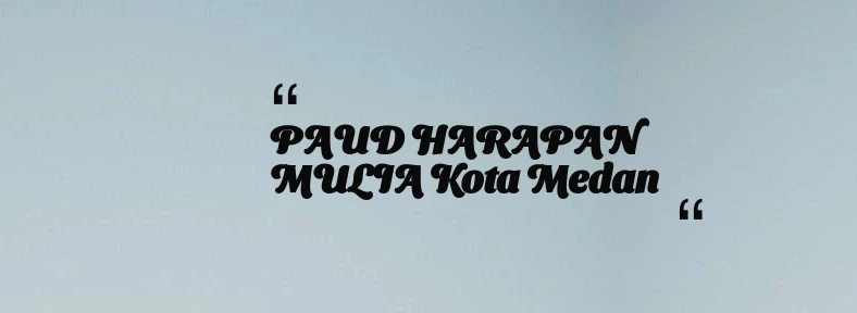 thumbnail for PAUD HARAPAN MULIA Kota Medan
