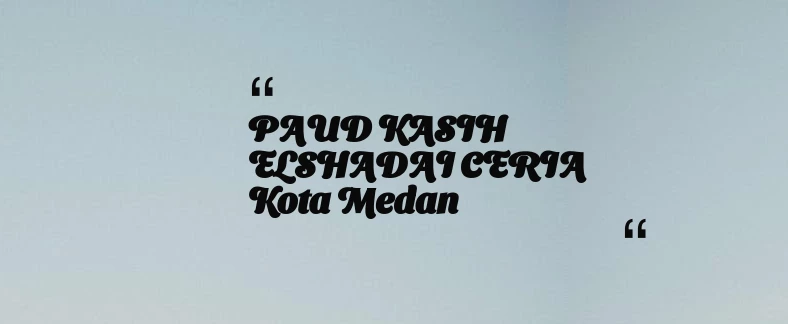 thumbnail for PAUD KASIH ELSHADAI CERIA Kota Medan