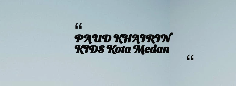 thumbnail for PAUD KHAIRIN KIDS Kota Medan