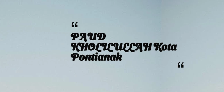 thumbnail for PAUD KHOLILULLAH Kota Pontianak