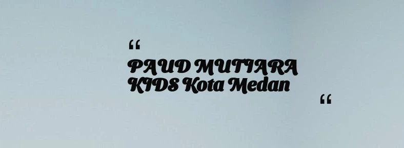 thumbnail for PAUD MUTIARA KIDS Kota Medan