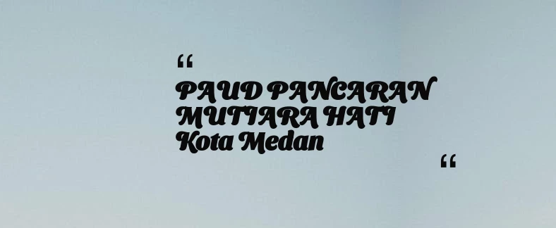 thumbnail for PAUD PANCARAN MUTIARA HATI Kota Medan