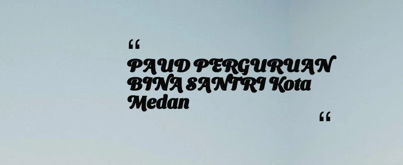 thumbnail for PAUD PERGURUAN BINA SANTRI Kota Medan