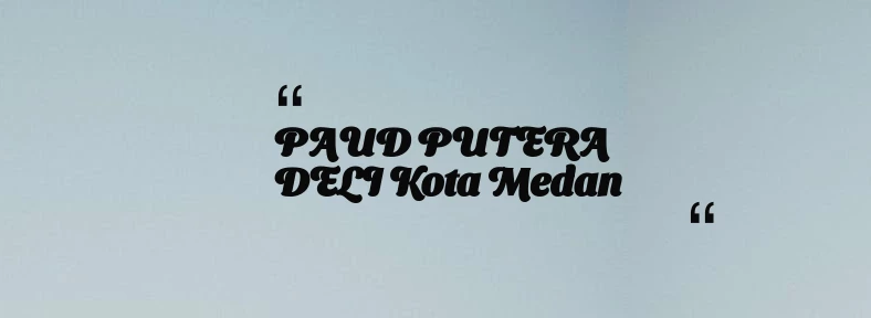 thumbnail for PAUD PUTERA DELI Kota Medan