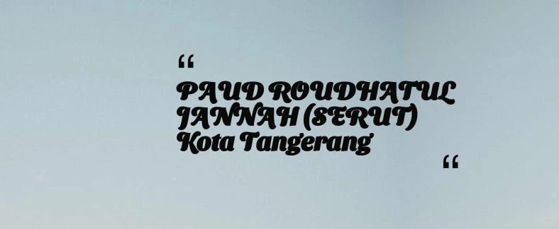 thumbnail for PAUD ROUDHATUL JANNAH (SERUT) Kota Tangerang