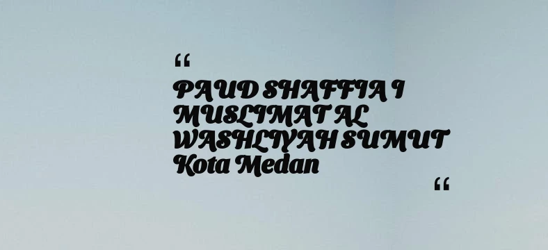 thumbnail for PAUD SHAFFIA I MUSLIMAT AL WASHLIYAH SUMUT Kota Medan