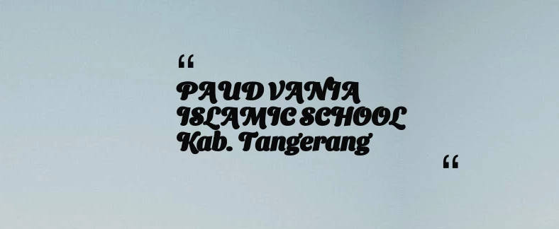 thumbnail for PAUD VANIA ISLAMIC SCHOOL Kab. Tangerang