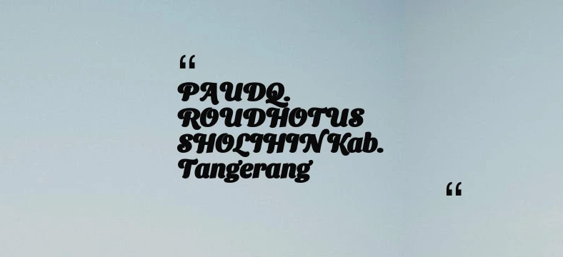 thumbnail for PAUDQ. ROUDHOTUS SHOLIHIN Kab. Tangerang