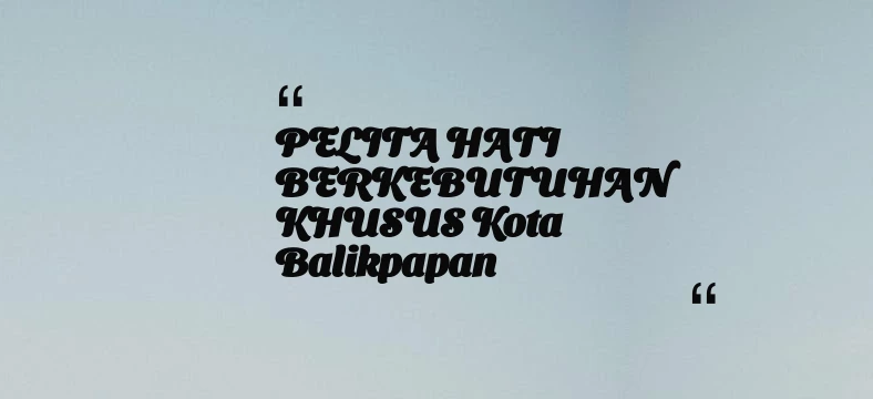 thumbnail for PELITA HATI BERKEBUTUHAN KHUSUS Kota Balikpapan