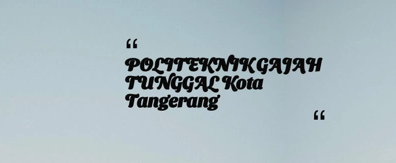 thumbnail for POLITEKNIK GAJAH TUNGGAL Kota Tangerang