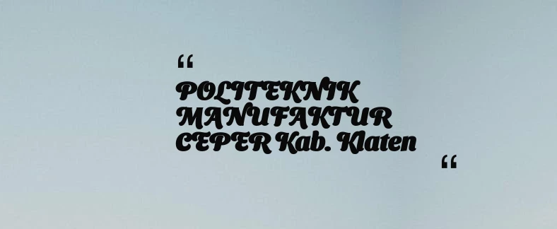 thumbnail for POLITEKNIK MANUFAKTUR CEPER Kab. Klaten