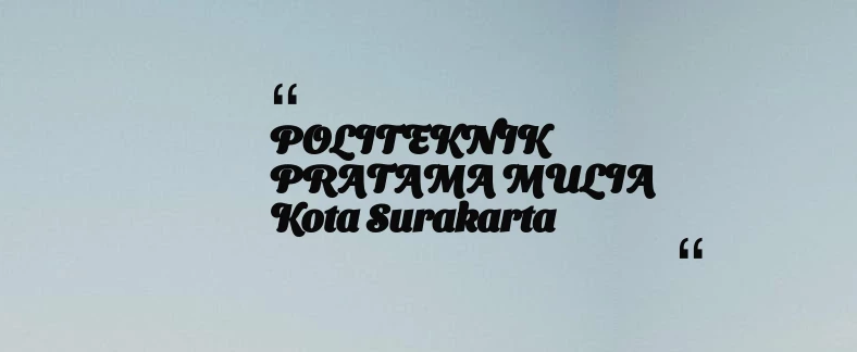 thumbnail for POLITEKNIK PRATAMA MULIA Kota Surakarta