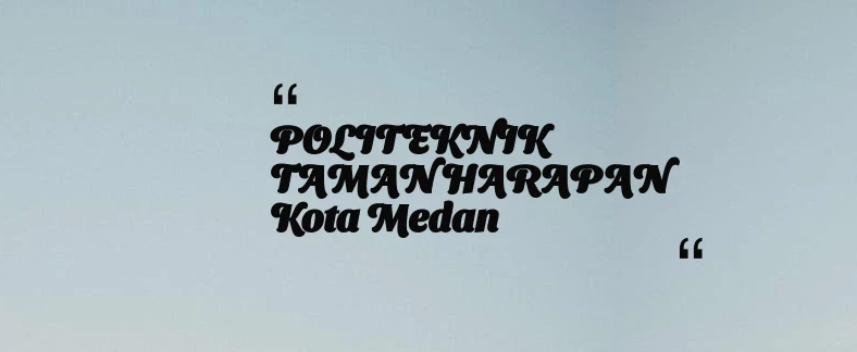 thumbnail for POLITEKNIK TAMAN HARAPAN Kota Medan