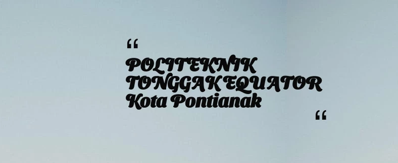 thumbnail for POLITEKNIK TONGGAK EQUATOR Kota Pontianak