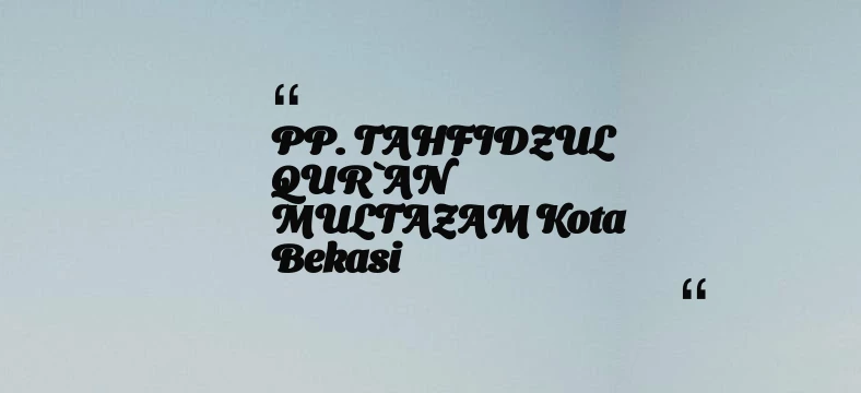 thumbnail for PP. TAHFIDZUL QUR`AN MULTAZAM Kota Bekasi