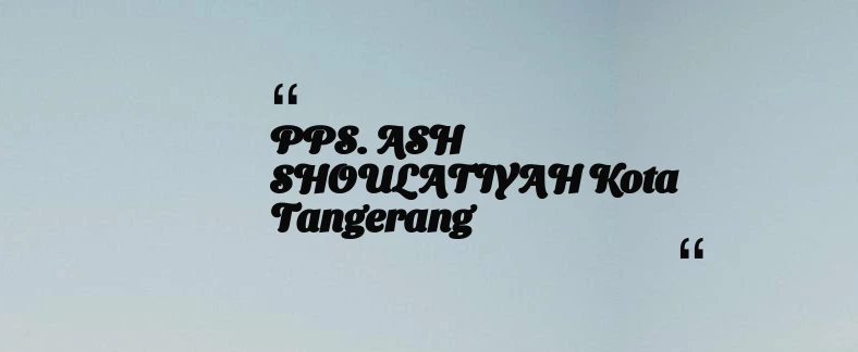 thumbnail for PPS. ASH SHOULATIYAH Kota Tangerang