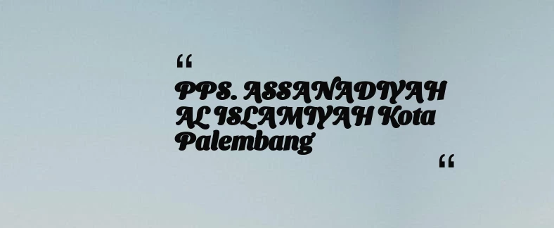 thumbnail for PPS. ASSANADIYAH AL ISLAMIYAH Kota Palembang