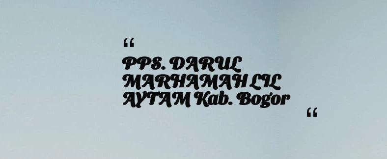 thumbnail for PPS. DARUL MARHAMAH LIL AYTAM Kab. Bogor