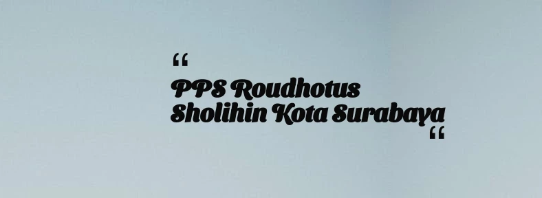 thumbnail for PPS Roudhotus Sholihin Kota Surabaya