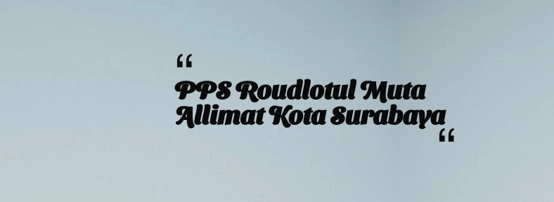 thumbnail for PPS Roudlotul Muta allimat Kota Surabaya