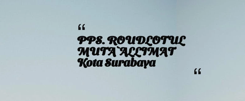 thumbnail for PPS. ROUDLOTUL MUTA`ALLIMAT Kota Surabaya