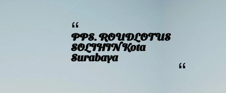 thumbnail for PPS. ROUDLOTUS SOLIHIN Kota Surabaya