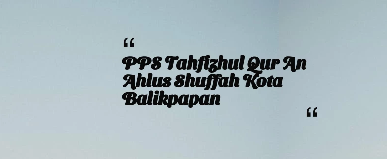 thumbnail for PPS Tahfizhul Qur an Ahlus Shuffah Kota Balikpapan