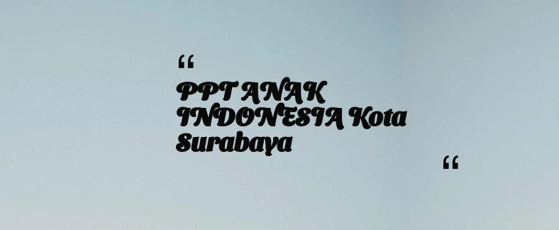 thumbnail for PPT ANAK INDONESIA Kota Surabaya