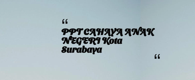 thumbnail for PPT CAHAYA ANAK NEGERI Kota Surabaya