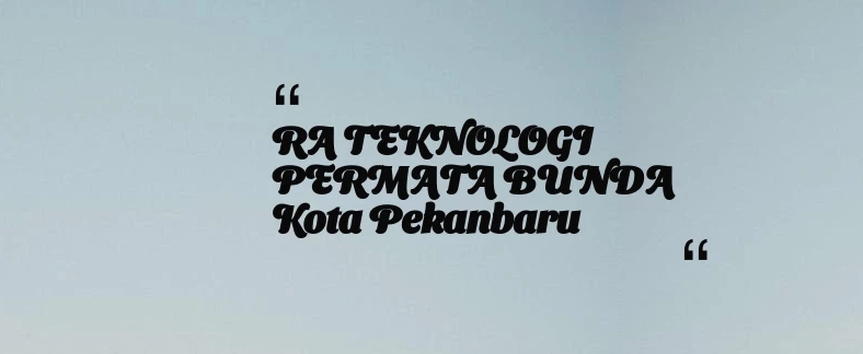 thumbnail for RA TEKNOLOGI PERMATA BUNDA Kota Pekanbaru