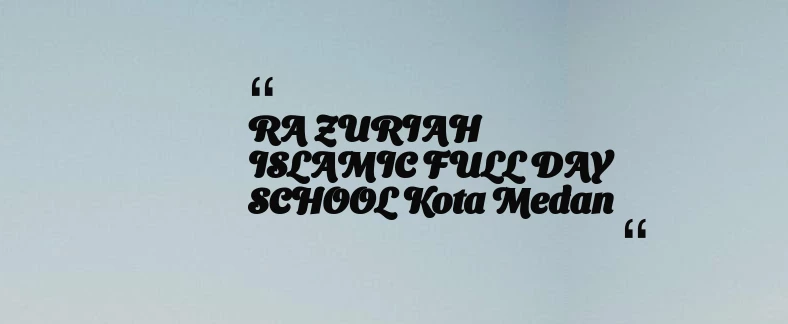 thumbnail for RA ZURIAH ISLAMIC FULL DAY SCHOOL Kota Medan