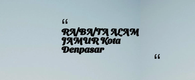 thumbnail for RA/BA/TA ALAM JAMUR Kota Denpasar