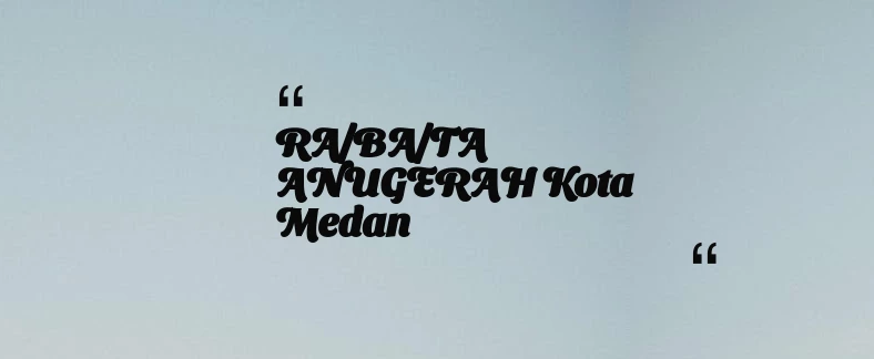 thumbnail for RA/BA/TA ANUGERAH Kota Medan